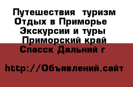 Путешествия, туризм Отдых в Приморье - Экскурсии и туры. Приморский край,Спасск-Дальний г.